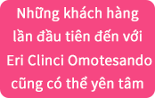 Những khách hàng lần đầu tiên đến với Eri Clinci Omotesando cũng có thể yên tâm điều trị